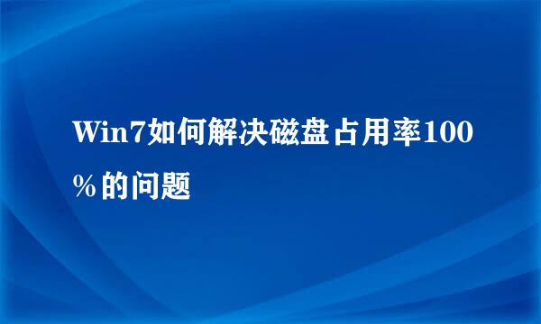 Win7如何解决磁盘占用率100%的问题