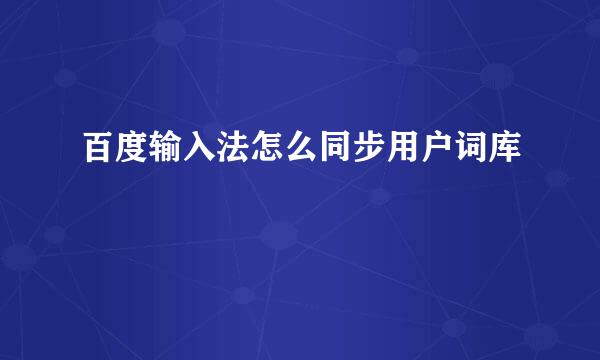 百度输入法怎么同步用户词库