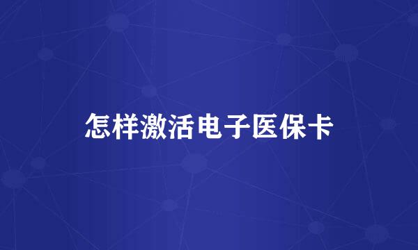 怎样激活电子医保卡