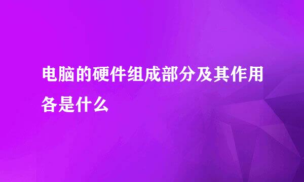 电脑的硬件组成部分及其作用各是什么