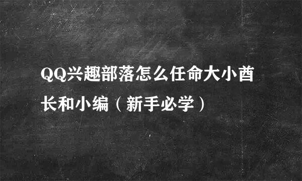 QQ兴趣部落怎么任命大小酋长和小编（新手必学）