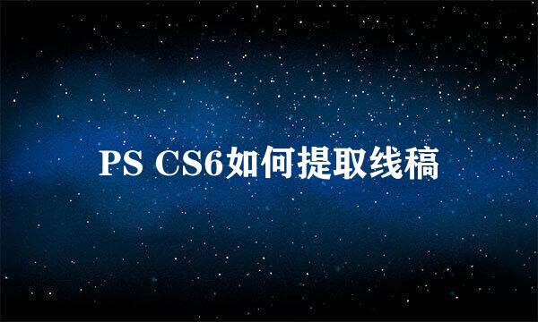 PS CS6如何提取线稿