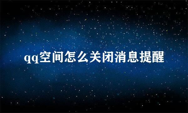 qq空间怎么关闭消息提醒