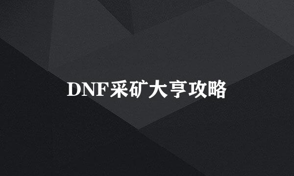 DNF采矿大亨攻略