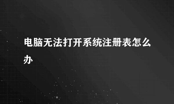 电脑无法打开系统注册表怎么办