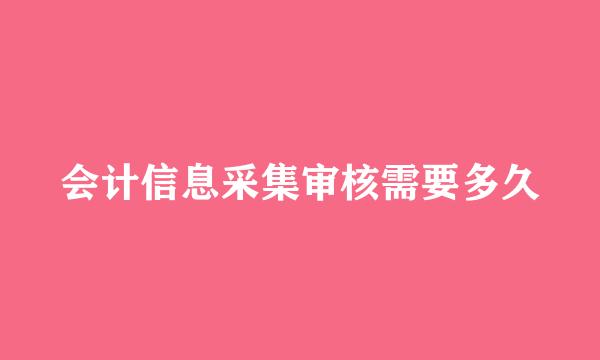 会计信息采集审核需要多久