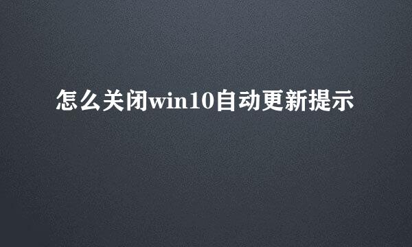 怎么关闭win10自动更新提示