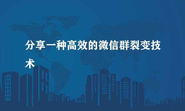 分享一种高效的微信群裂变技术