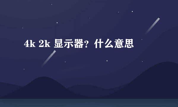 4k 2k 显示器？什么意思