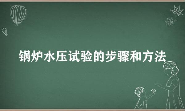 锅炉水压试验的步骤和方法