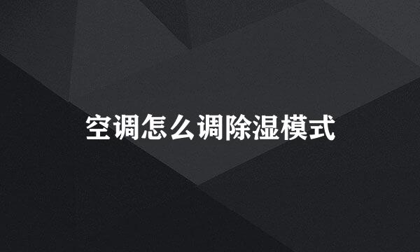 空调怎么调除湿模式