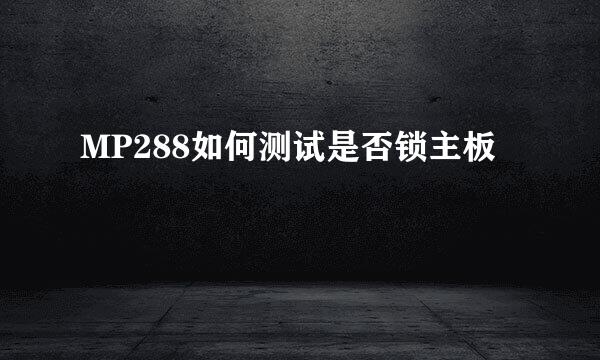 MP288如何测试是否锁主板