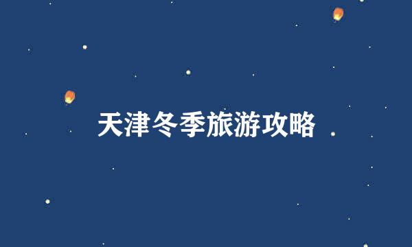 天津冬季旅游攻略