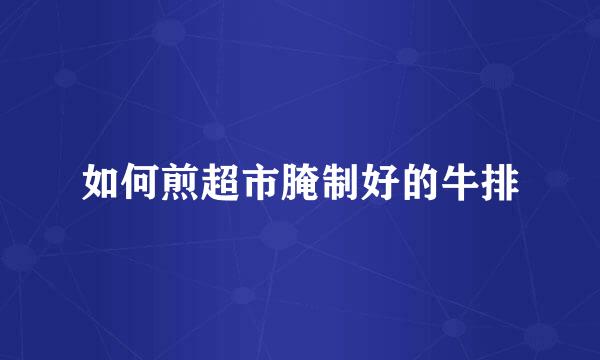 如何煎超市腌制好的牛排