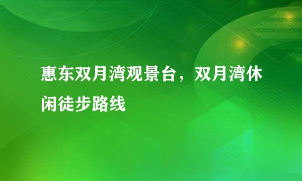 惠东双月湾观景台，双月湾休闲徒步路线