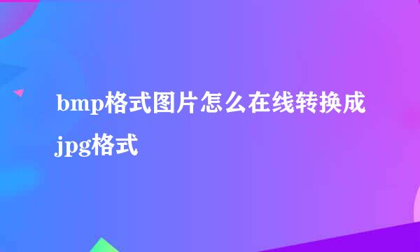 bmp格式图片怎么在线转换成jpg格式