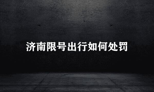济南限号出行如何处罚