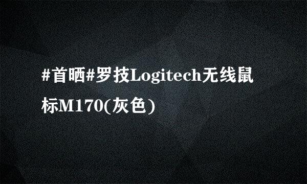 #首晒#罗技Logitech无线鼠标M170(灰色)
