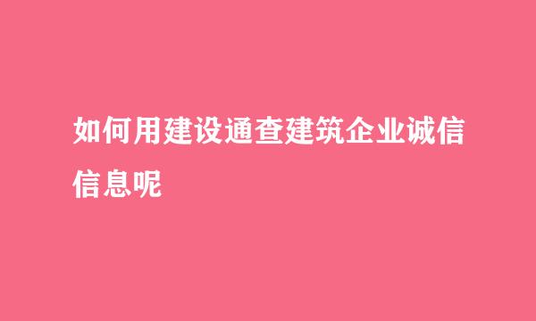 如何用建设通查建筑企业诚信信息呢