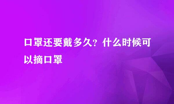 口罩还要戴多久？什么时候可以摘口罩