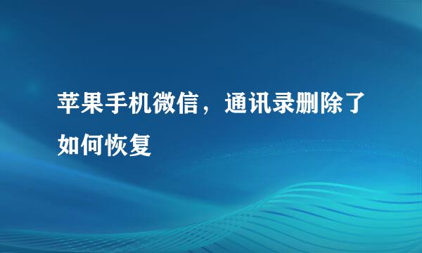 苹果手机微信，通讯录删除了如何恢复
