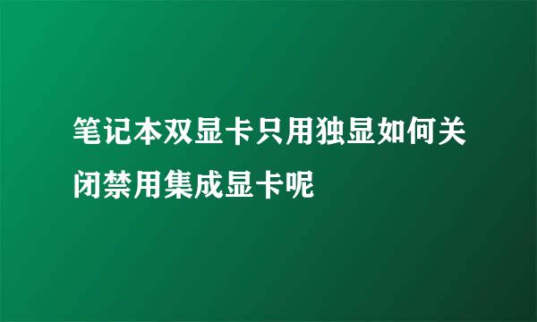 笔记本双显卡只用独显如何关闭禁用集成显卡呢