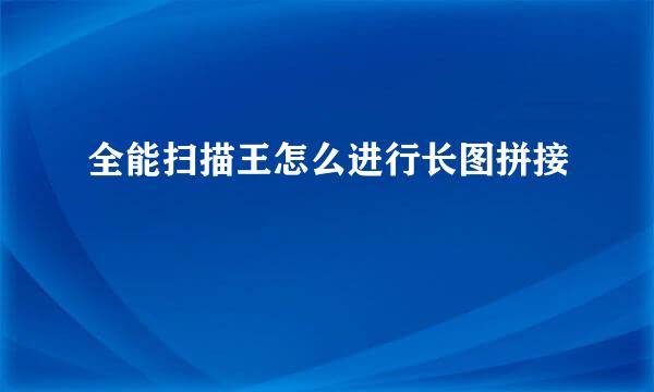 全能扫描王怎么进行长图拼接