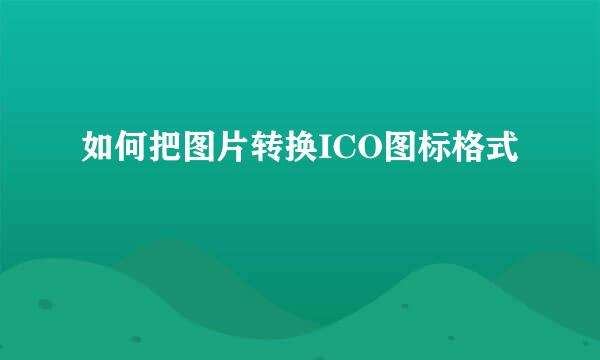 如何把图片转换ICO图标格式