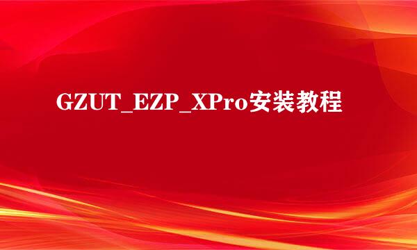 GZUT_EZP_XPro安装教程