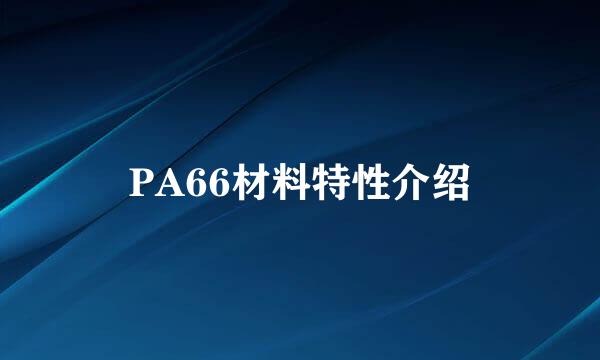 PA66材料特性介绍