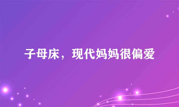 子母床，现代妈妈很偏爱