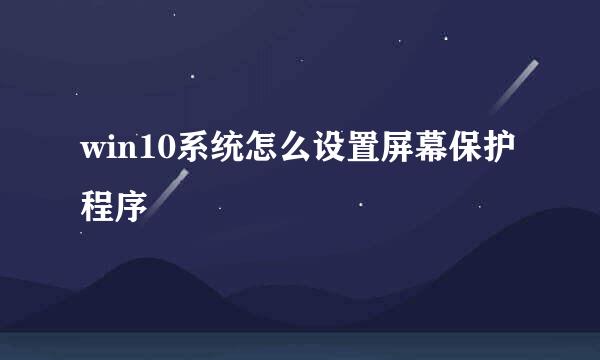 win10系统怎么设置屏幕保护程序