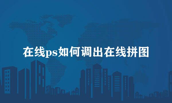 在线ps如何调出在线拼图