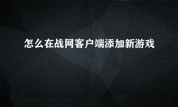 怎么在战网客户端添加新游戏