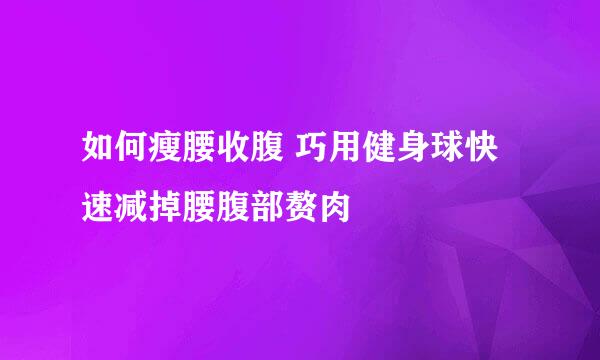如何瘦腰收腹 巧用健身球快速减掉腰腹部赘肉