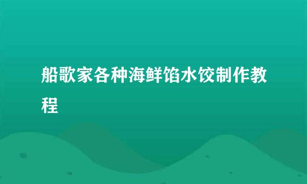 船歌家各种海鲜馅水饺制作教程
