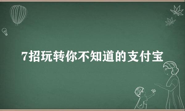 7招玩转你不知道的支付宝