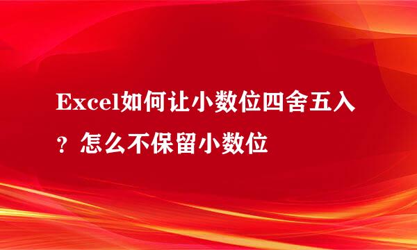 Excel如何让小数位四舍五入？怎么不保留小数位