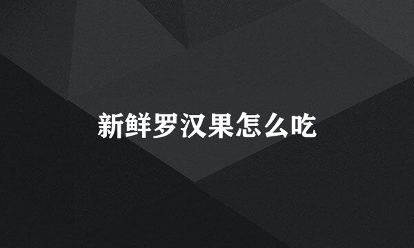 新鲜罗汉果怎么吃