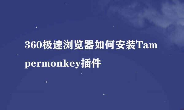 360极速浏览器如何安装Tampermonkey插件