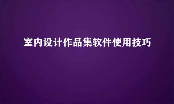 室内设计作品集软件使用技巧