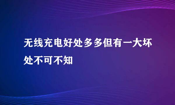 无线充电好处多多但有一大坏处不可不知