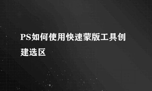 PS如何使用快速蒙版工具创建选区