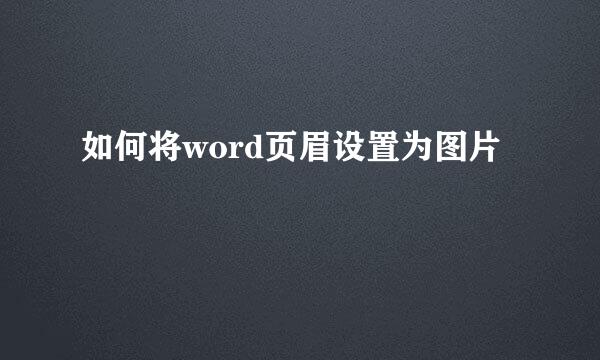 如何将word页眉设置为图片