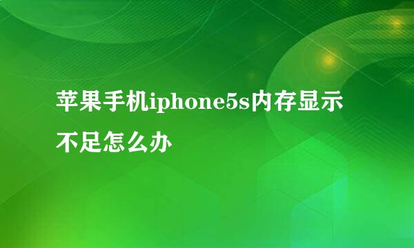 苹果手机iphone5s内存显示不足怎么办