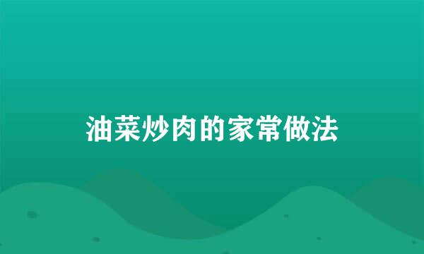 油菜炒肉的家常做法