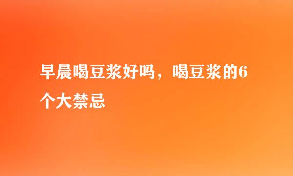早晨喝豆浆好吗，喝豆浆的6个大禁忌