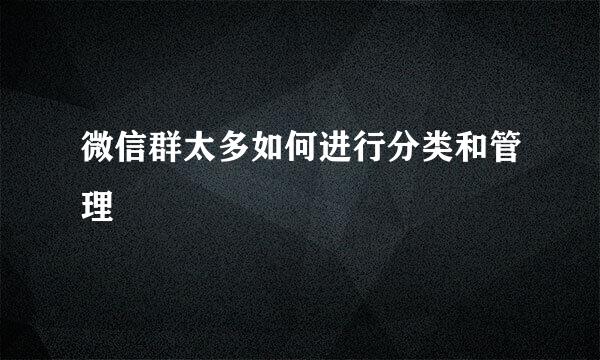 微信群太多如何进行分类和管理