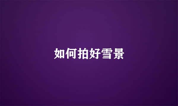 如何拍好雪景