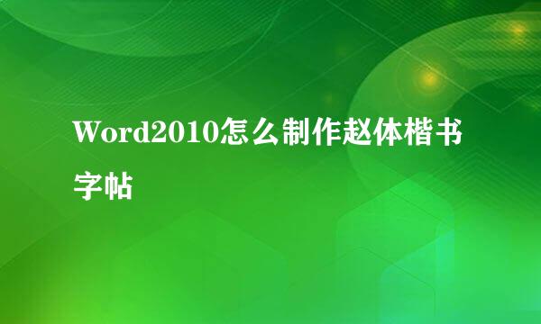 Word2010怎么制作赵体楷书字帖
